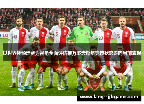 以世界杯预选赛为视角全面评估莱万多夫斯基竞技状态走向当前表现