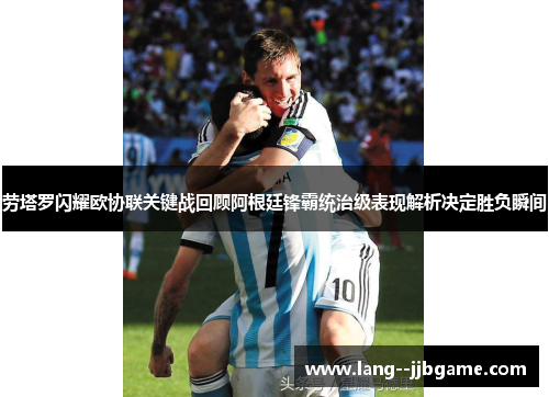 劳塔罗闪耀欧协联关键战回顾阿根廷锋霸统治级表现解析决定胜负瞬间