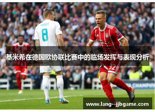 基米希在德国欧协联比赛中的临场发挥与表现分析 基米希在德国欧协联比赛中的临场发挥与表现分析