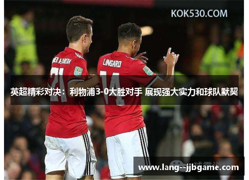 英超精彩对决：利物浦3-0大胜对手 展现强大实力和球队默契