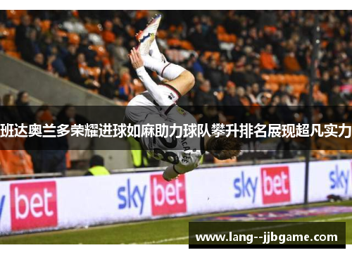 班达奥兰多荣耀进球如麻助力球队攀升排名展现超凡实力