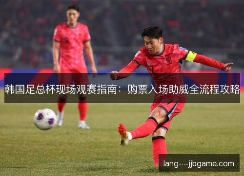 韩国足总杯现场观赛指南：购票入场助威全流程攻略